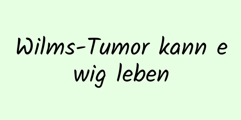 Wilms-Tumor kann ewig leben