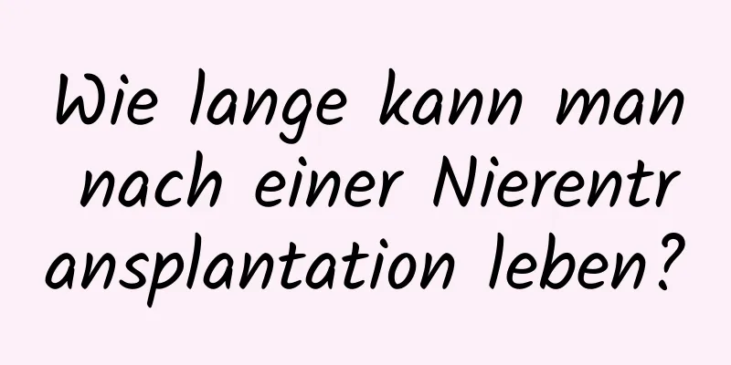 Wie lange kann man nach einer Nierentransplantation leben?