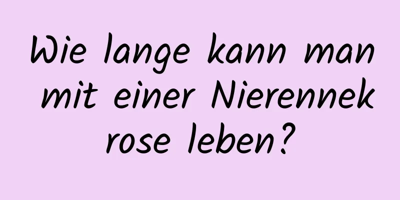Wie lange kann man mit einer Nierennekrose leben?
