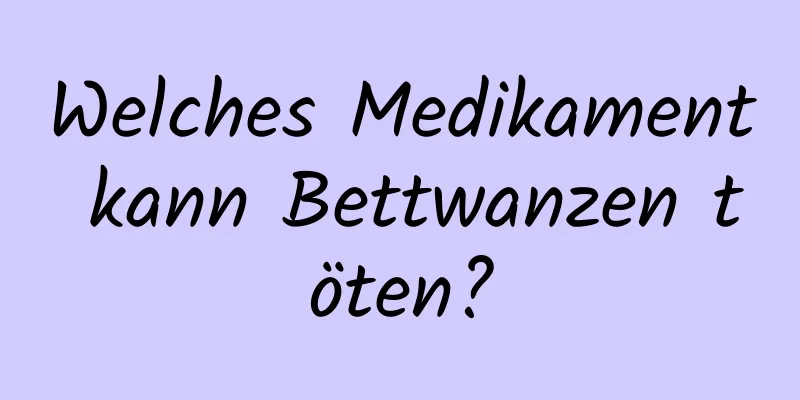 Welches Medikament kann Bettwanzen töten?