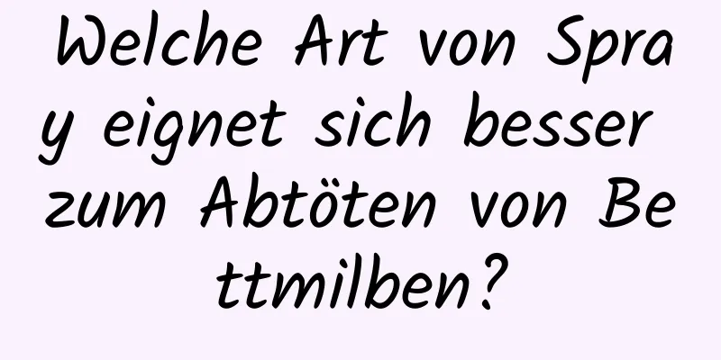 Welche Art von Spray eignet sich besser zum Abtöten von Bettmilben?
