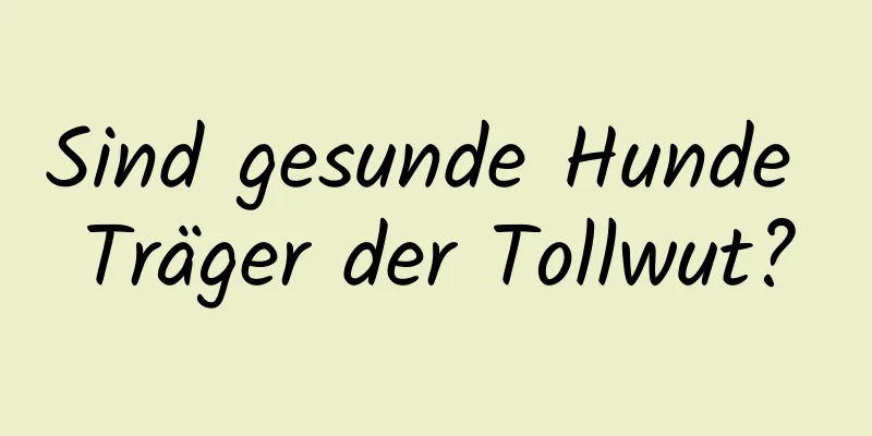 Sind gesunde Hunde Träger der Tollwut?