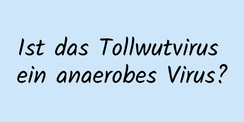 Ist das Tollwutvirus ein anaerobes Virus?
