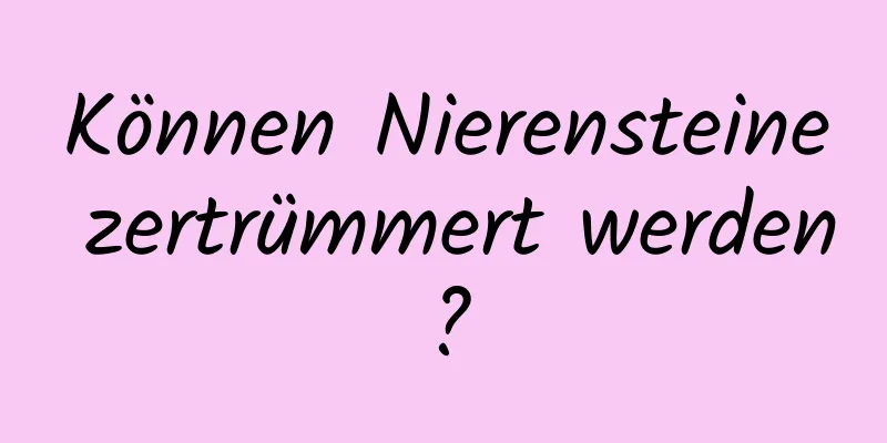 Können Nierensteine ​​zertrümmert werden?