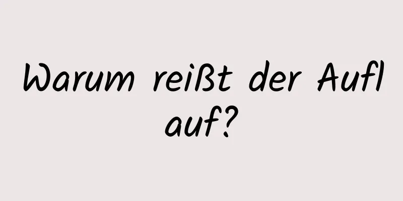 Warum reißt der Auflauf?