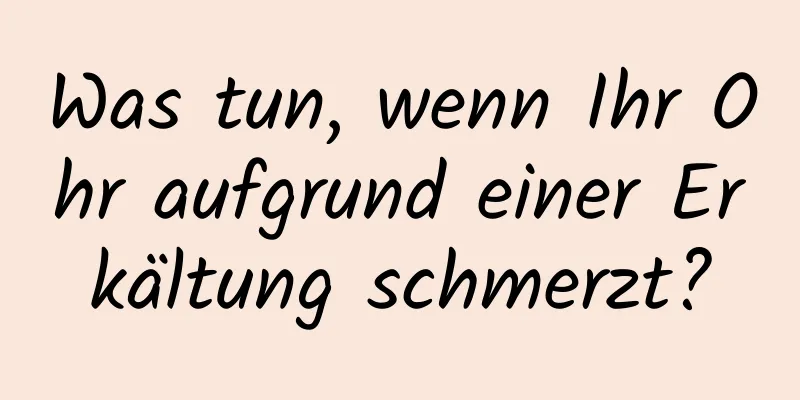 Was tun, wenn Ihr Ohr aufgrund einer Erkältung schmerzt?