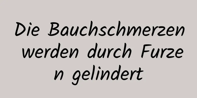 Die Bauchschmerzen werden durch Furzen gelindert