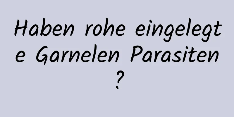 Haben rohe eingelegte Garnelen Parasiten?