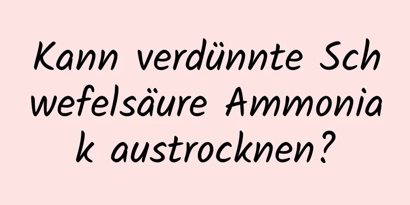 Kann verdünnte Schwefelsäure Ammoniak austrocknen?