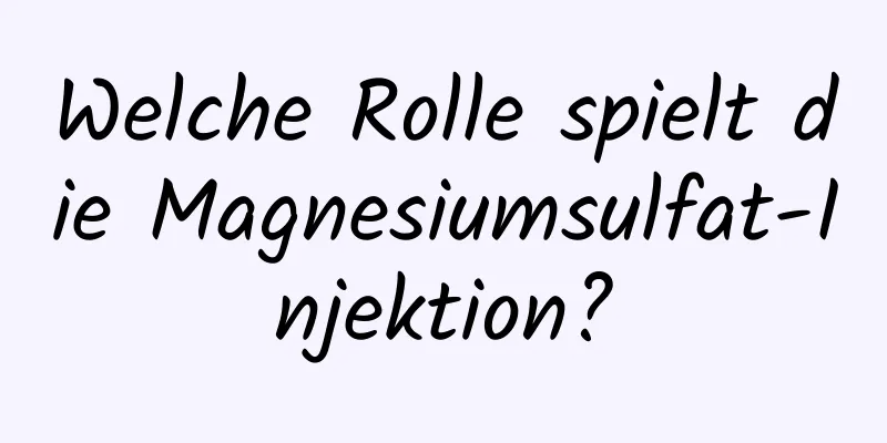 Welche Rolle spielt die Magnesiumsulfat-Injektion?