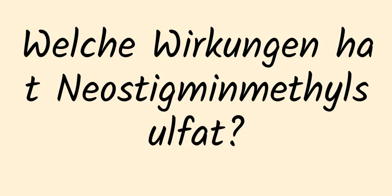 Welche Wirkungen hat Neostigminmethylsulfat?