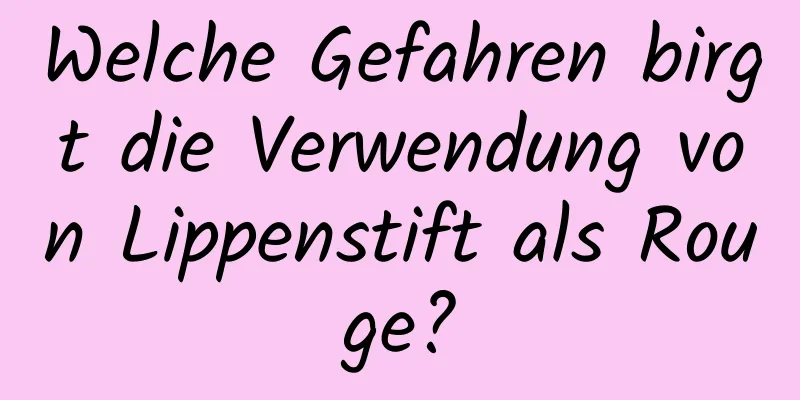 Welche Gefahren birgt die Verwendung von Lippenstift als Rouge?