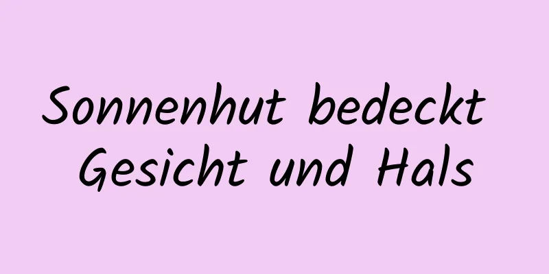 Sonnenhut bedeckt Gesicht und Hals