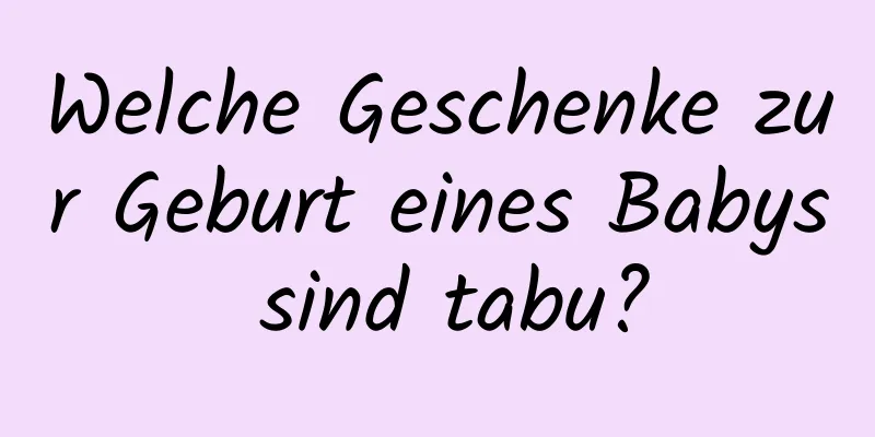 Welche Geschenke zur Geburt eines Babys sind tabu?