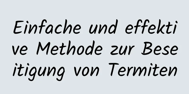 Einfache und effektive Methode zur Beseitigung von Termiten