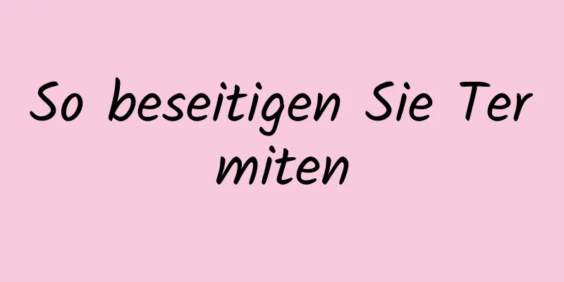 So beseitigen Sie Termiten