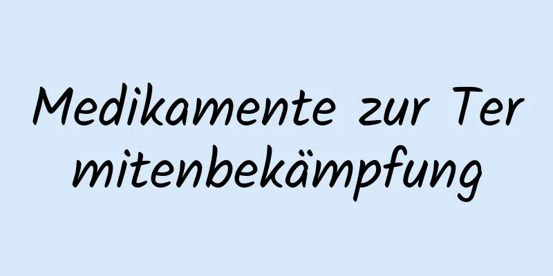 Medikamente zur Termitenbekämpfung