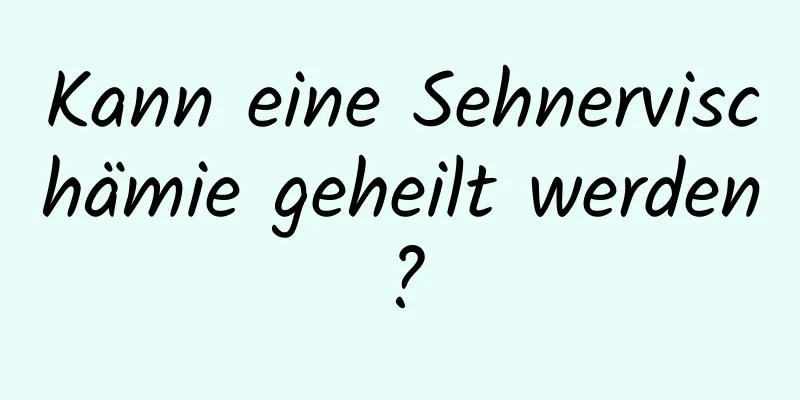 Kann eine Sehnervischämie geheilt werden?