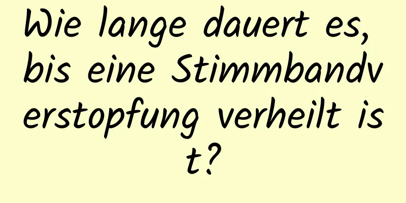 Wie lange dauert es, bis eine Stimmbandverstopfung verheilt ist?