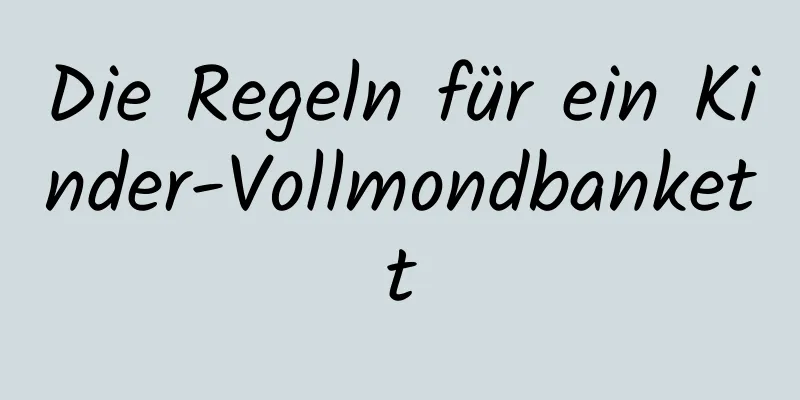 Die Regeln für ein Kinder-Vollmondbankett