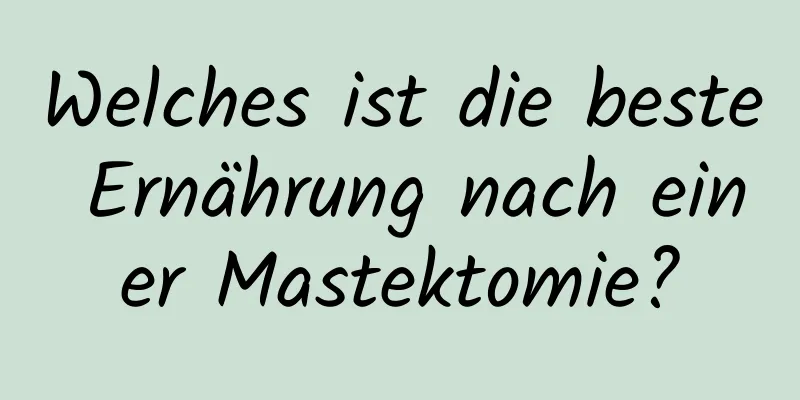 Welches ist die beste Ernährung nach einer Mastektomie?