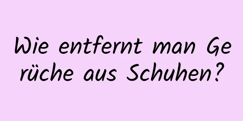 Wie entfernt man Gerüche aus Schuhen?