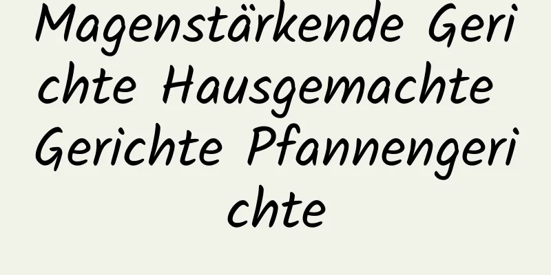 ​Magenstärkende Gerichte Hausgemachte Gerichte Pfannengerichte