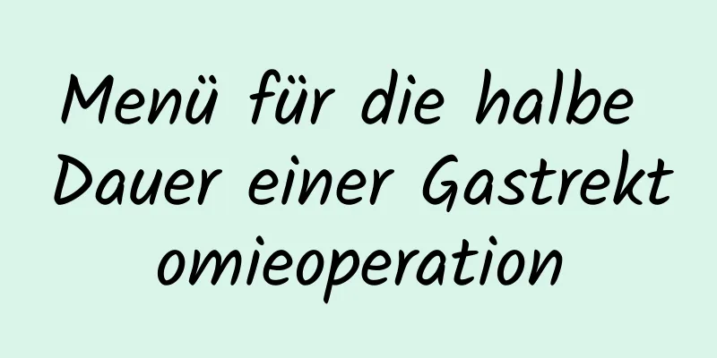 Menü für die halbe Dauer einer Gastrektomieoperation
