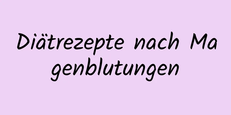 Diätrezepte nach Magenblutungen