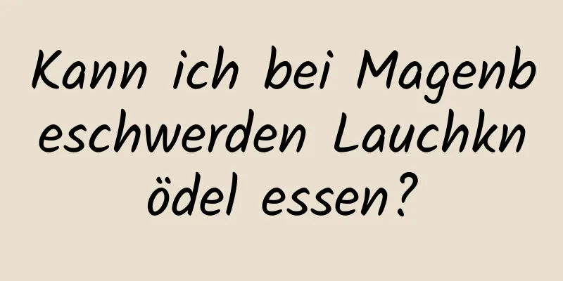Kann ich bei Magenbeschwerden Lauchknödel essen?