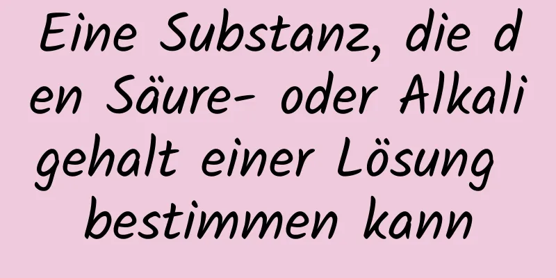Eine Substanz, die den Säure- oder Alkaligehalt einer Lösung bestimmen kann