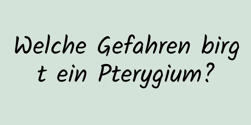 Welche Gefahren birgt ein Pterygium?