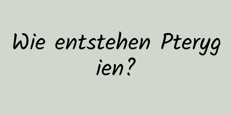 Wie entstehen Pterygien?