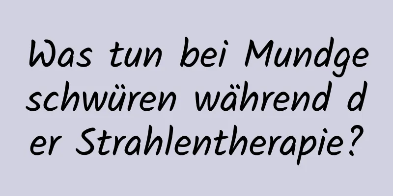 Was tun bei Mundgeschwüren während der Strahlentherapie?
