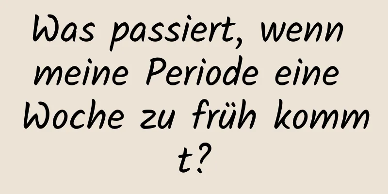 Was passiert, wenn meine Periode eine Woche zu früh kommt?