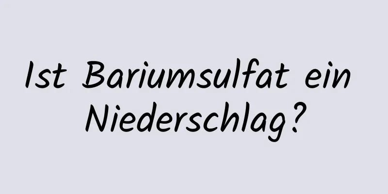 Ist Bariumsulfat ein Niederschlag?