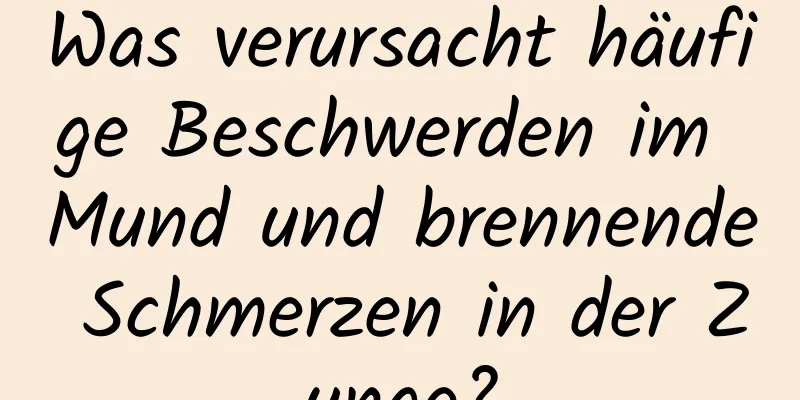 Was verursacht häufige Beschwerden im Mund und brennende Schmerzen in der Zunge?