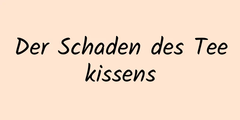 Der Schaden des Teekissens