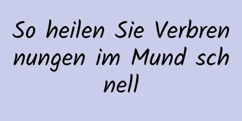 So heilen Sie Verbrennungen im Mund schnell