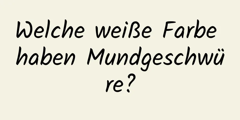 Welche weiße Farbe haben Mundgeschwüre?
