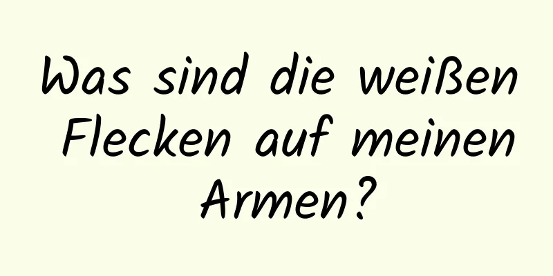 Was sind die weißen Flecken auf meinen Armen?