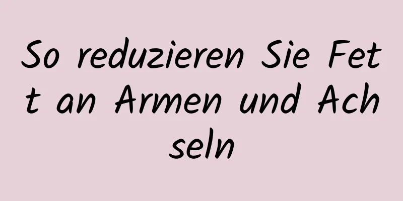 So reduzieren Sie Fett an Armen und Achseln