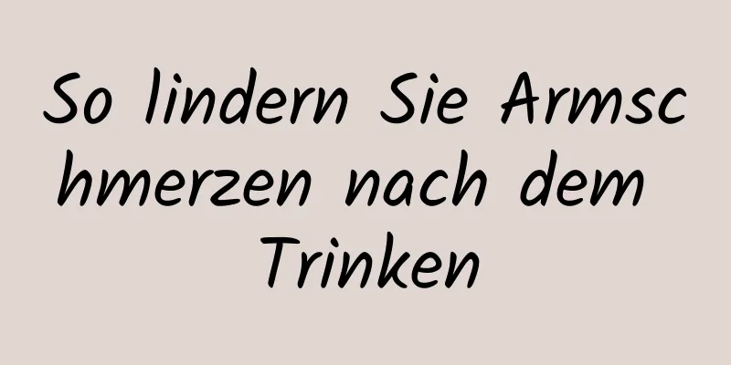 So lindern Sie Armschmerzen nach dem Trinken