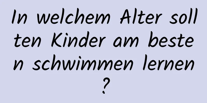 In welchem ​​Alter sollten Kinder am besten schwimmen lernen?