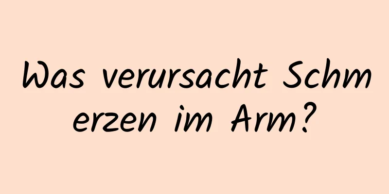 Was verursacht Schmerzen im Arm?