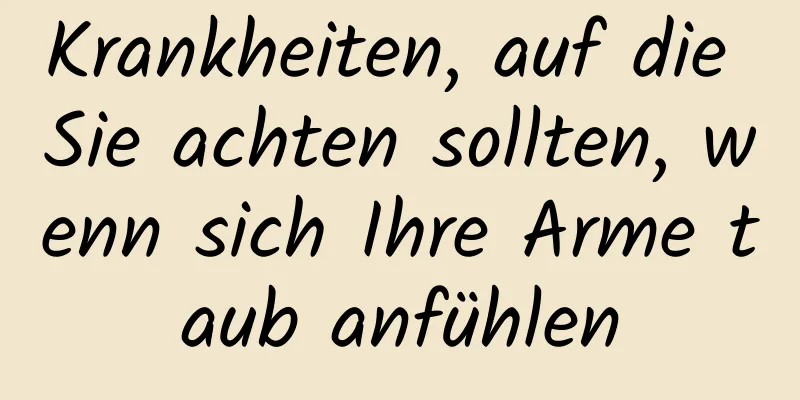 Krankheiten, auf die Sie achten sollten, wenn sich Ihre Arme taub anfühlen