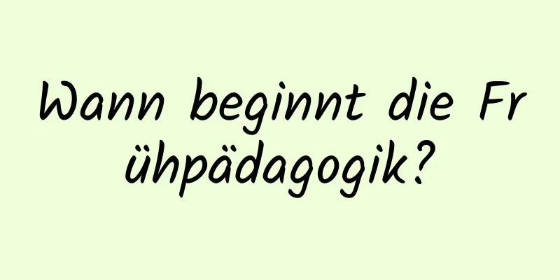 Wann beginnt die Frühpädagogik?