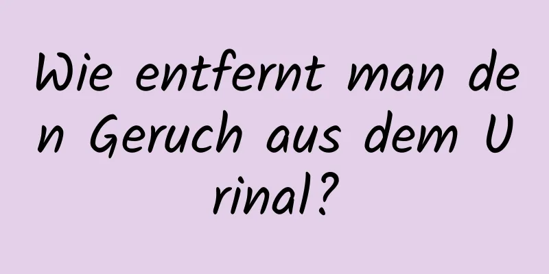 Wie entfernt man den Geruch aus dem Urinal?