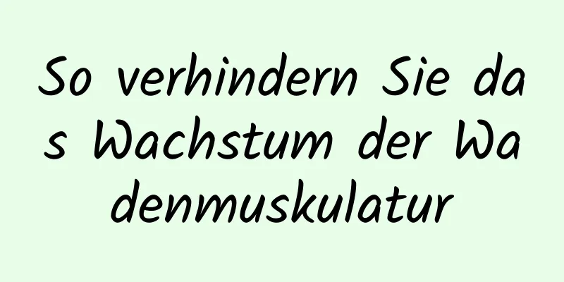 So verhindern Sie das Wachstum der Wadenmuskulatur