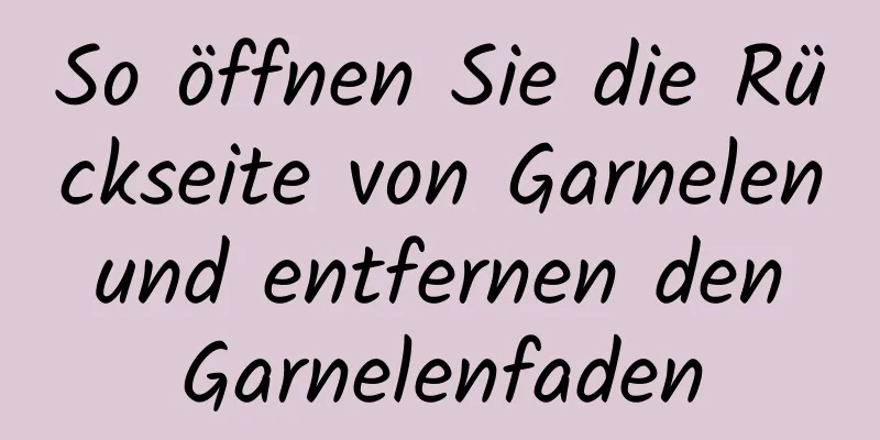 So öffnen Sie die Rückseite von Garnelen und entfernen den Garnelenfaden